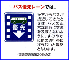 バス優先レーンでは、後方からバスが接近してきたときは、バスの正常な運行に支障を及ぼさないように、すみやかに他の通行帯に移らないと違反となります。